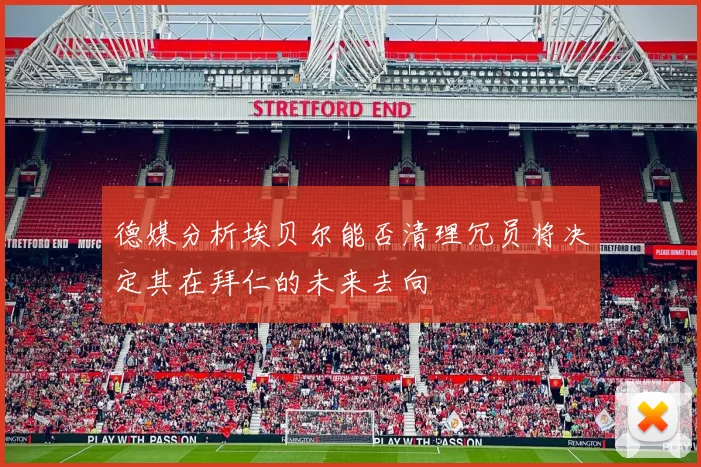 德媒分析埃贝尔能否清理冗员将决定其在拜仁的未来去向